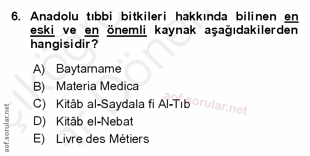 6. soru: Anadolu tıbbi bitkileri hakkında bilinen en eski ve en önemli kaynak aşağıdakilerden hangisidir? A) Baytarname B) Mat…