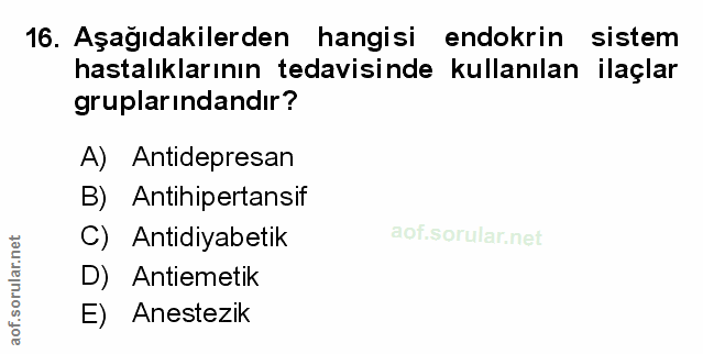 16. soru: Aşağıdakilerden hangisi endokrin sistem hastalıklarının tedavisinde kullanılan ilaçlar gruplarındandır? A) Antidepres…
