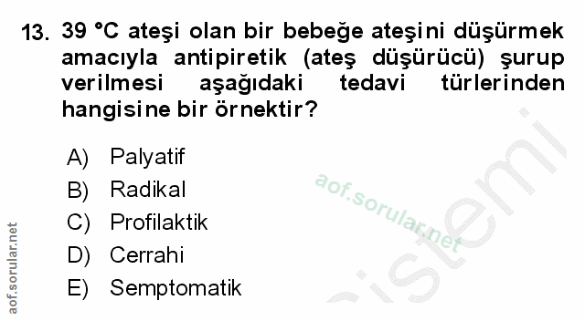 13. soru: 39 °C ateşi olan bir bebeğe ateşini düşürmek amacıyla antipiretik (ateş düşürücü) şurup verilmesi aşağıdaki tedavi tü…