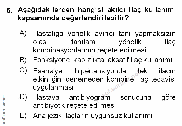 6. soru: Aşağıdakilerden hangisi akılcı ilaç kullanımı kapsamında değerlendirilebilir? A) Hastalığa yönelik ayırıcı tanı yapma…