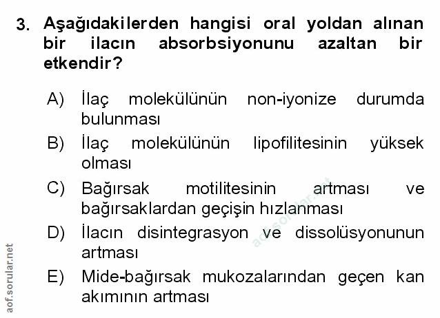 3. soru: Aşağıdakilerden hangisi oral yoldan alınan bir ilacın absorbsiyonunu azaltan bir etkendir? A) Ilaç molekülünün non-iy…