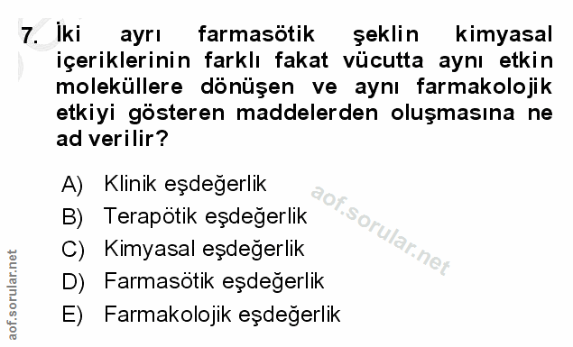 7. soru: Iki ayrı farmasötik şeklin kimyasal içeriklerinin farklı fakat vücutta aynı etkin moleküllere dönüşen ve aynı farmako…