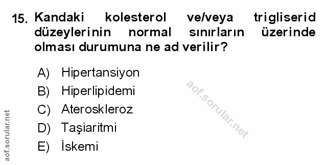 15. soru: Kandaki kolesterol ve/veya trigliserid düzeylerinin normal sinirların üzerinde olması durumuna ne ad verilir? A) Hipe…