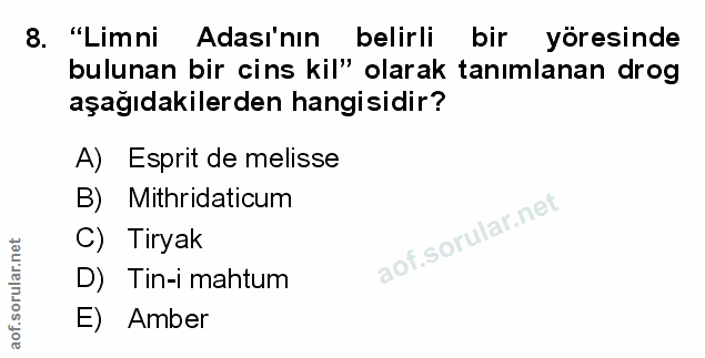 8. soru: "Limni Adası'nın belirli bir yöresinde bulunan bir cins kil" olarak tanımlanan drog aşağıdakilerden hangisidir? A) Es…