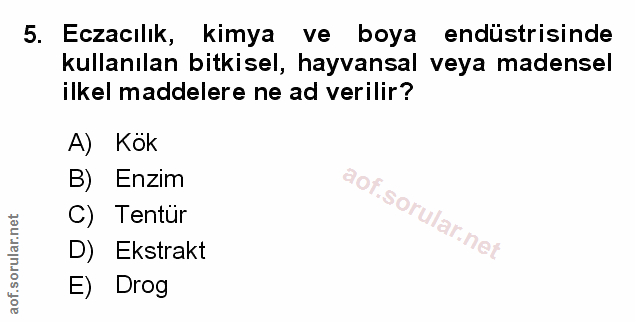 5. soru: Eczacılik, kimya ve boya endüstrisinde kullanılan bitkisel, hayvansal veya madensel ilkel maddelere ne ad verilir? A)…