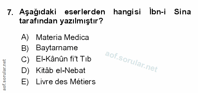 7. soru: Aşağıdaki eserlerden hangisi ibn-i Sina tarafından yazılmıştır? A) Materia Medica B) Baytarname C) El-Kânûn fit Tib D…