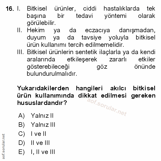 16. soru: 1. Bitkisel ürünler, ciddi hastalıklarda tek başına bir tedavi yöntemi olarak görülebilir. Il. Hekim ya da eczacıya d…