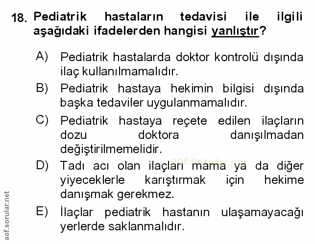18. soru: Pediatrik hastaların tedavisi ile ilgili aşağıdaki ifadelerden hangisi yanlıştır? A) Pediatrik hastalarda doktor kont…