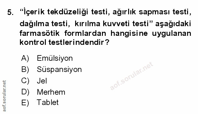 5. soru: "Içerik tekdüzeliği testi, ağırlık sapması testi, dağılma testi, kırılma kuvveti testi" aşağıdaki farmasötik formlard…