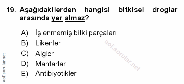 19. soru: Aşağıdakilerden hangisi bitkisel droglar arasında yer almaz? A) Işlenmemiş bitki parçaları B) Likenler C) Algler D) M…