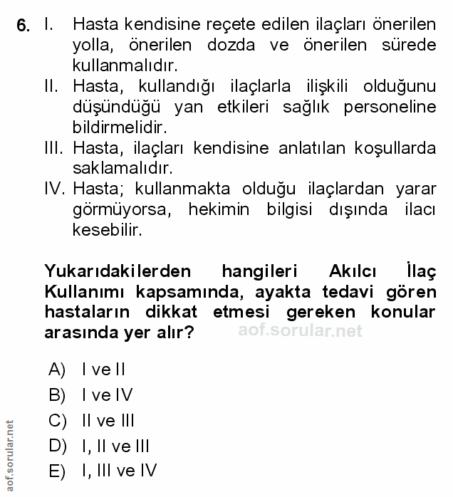 6. soru: I. Hasta kendisine reçete edilen ilaçları önerilen yolla, önerilen dozda ve önerilen sürede kullanmalıdır. II. Hasta,…