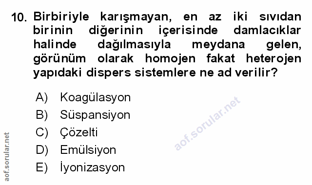 10. soru: Birbiriyle karışmayan, en az iki sıvıdan birinin digerinin içerisinde damlacıklar halinde dağılmasıyla meydana gelen,…