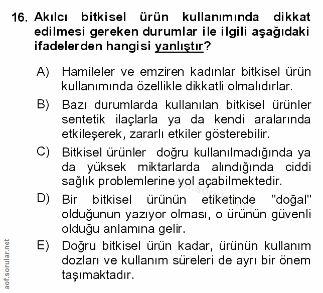 16. soru: Akılcı bitkisel ürün kullanımında dikkat edilmesi gereken durumlar ile ilgili aşağıdaki ifadelerden hangisi yanlıştır…