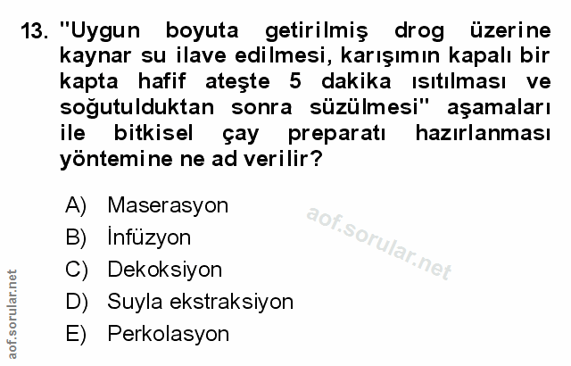13. soru: "Uygun boyuta getirilmiş drog üzerine kaynar su ilave edilmesi, karışımın kapalı bir kapta hafif ateşte 5 dakika ısıt…