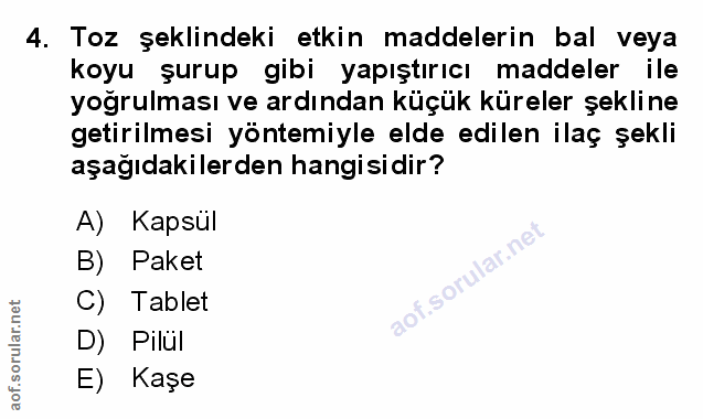 4. soru: Toz şeklindeki etkin maddelerin bal veya koyu şurup gibi yapıştırıcı maddeler ile yoğrulması ve ardından küçük kürele…