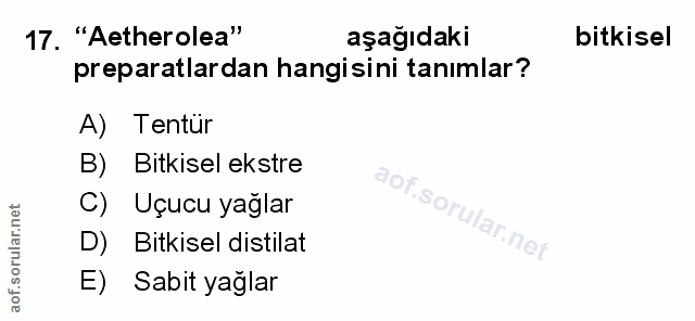 17. soru: "Aetherolea" aşağıdaki bitkisel preparatlardan hangisini tanımlar? A) Tentür B) Bitkisel ekstre aof.so C) Uçucu yağla…