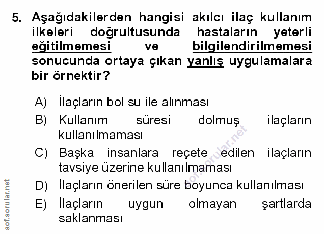 5. soru: Aşağıdakilerden hangisi akılcı ilaç kullanım ilkeleri dogrultusunda hastaların yeterli egitilmemesi ve bilgilendirilm…