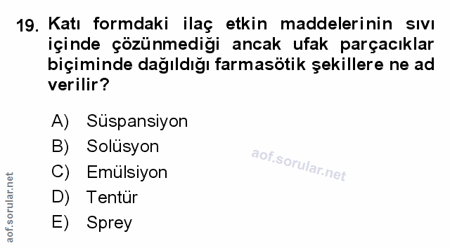 19. soru: Katı formdaki ilaç etkin maddelerinin sıvı içinde çözünmediği ancak ufak parçacıklar biçiminde dağıldığı farmasotik ş…