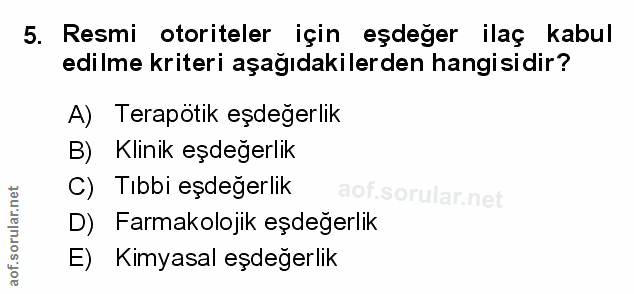 5. soru: Resmi otoriteler için eşdeğer ilaç kabul edilme kriteri aşağıdakilerden hangisidir? A) Terapotik eşdeğerlik B) Klinik…