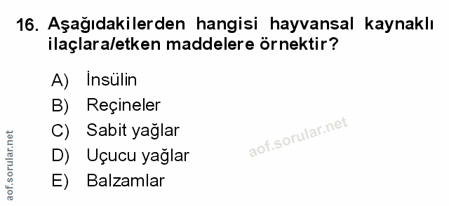 16. soru: Aşağıdakilerden hangisi hayvansal kaynaklı ilaçlara/etken maddelere örnektir? A) Insülin B) Reçineler Sabit yağlar D)…