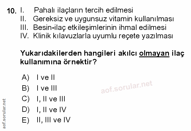 10. soru: 1. Pahalı ilaçların tercih edilmesi Il. Gereksiz ve uygunsuz vitamin kullanılması Ill. Besin-ilaç etkileşimlerinin ih…
