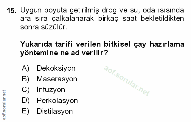 15. soru: Uygun boyuta getirilmiş drog ve su, oda ısısında ara sıra çalkalanarak birkaç saat bekletildikten sonra süzülür. Yuka…