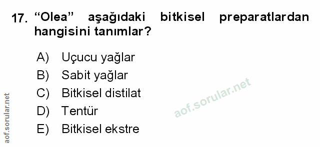 17. soru: "Olea" aşağıdaki bitkisel preparatlardan hangisini tanımlar? A) Uçucu yağlar B) Sabit yağlar C) Bitkisel distilat D)…