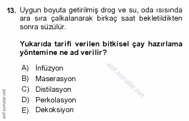 13. soru: Uygun boyuta getirilmiş drog ve su, oda isısında ara sıra çalkalanarak birkaç saat bekletildikten sonra süzülür. Yuka…