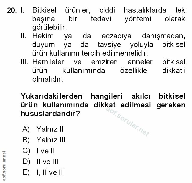 20. soru: I. Bitkisel ürünler, ciddi hastalıklarda tek başına bir tedavi yöntemi olarak görülebilir. Il. Hekim ya da eczacıya d…