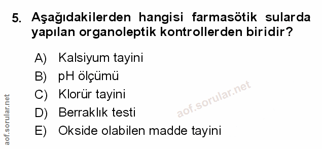 5. soru: Aşağıdakilerden hangisi farmasötik sularda yapılan organoleptik kontrollerden biridir? A) Kalsiyum tayini B) pH olçüm…