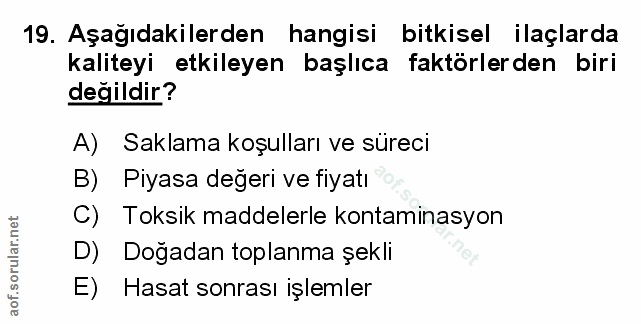 19. soru: Aşağıdakilerden hangisi bitkisel ilaçlarda kaliteyi etkileyen başlıca faktörlerden biri değildir? A) Saklama koşullar…