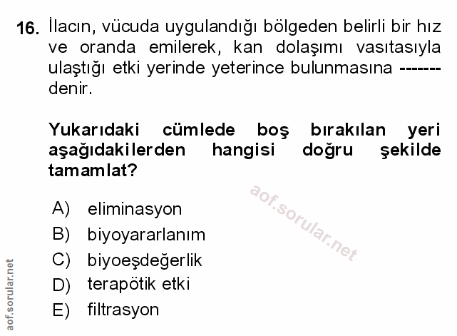 16. soru: İlacın, vücuda uygulandığı bölgeden belirli bir hız ve oranda emilerek, kan dolaşımı vasıtasıyla ulaştığı etki yerind…