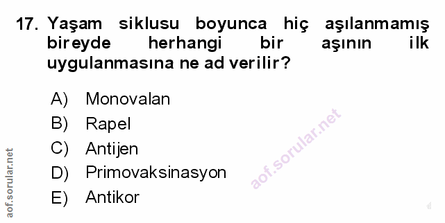 17. soru: Yaşam siklusu boyunca hiç aşılanmamış bireyde herhangi bir aşının ilk uygulanmasına ne ad verilir? A) Monovalan B) Ra…