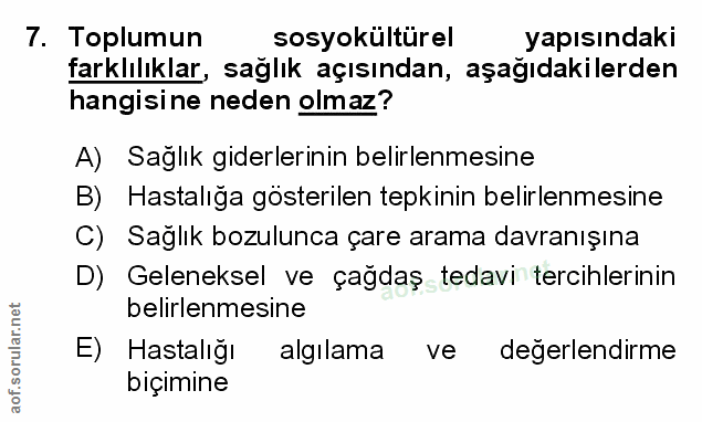 7. soru: Toplumun sosyokültürel yapısındakı farklılıklar, sağlık açısından, aşağıdakilerden hangisine neden olmaz? A) Sağlik g…
