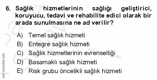 6. soru: Saglik hizmetlerinin sagliğı geliştirici, koruyucu, tedavi ve rehabilite edici olarak bir arada sunulmasına ne ad ver…