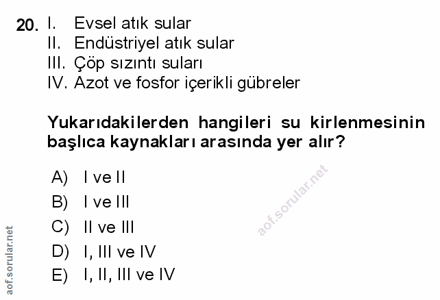 20. soru: I. Evsel atık sular Il. Endüstriyel atık sular Ill. Çop sızıntı suları IV. Azot ve fosfor içerikli gübreler Yukarıdak…