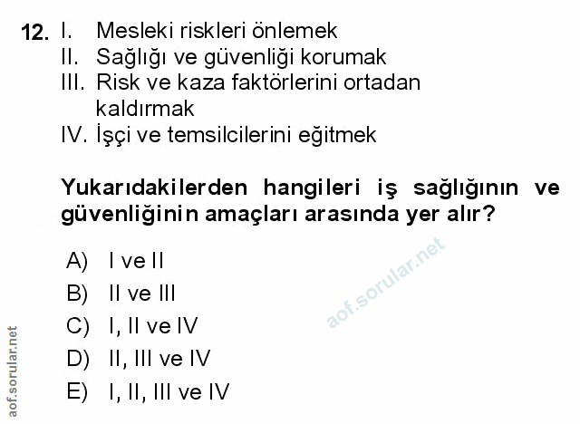 12. soru: I. Mesleki riskleri önlemek Il. Sağlığı ve güvenliği korumak III. Risk ve kaza faktörlerini ortadan kaldırmak IV. Işç…