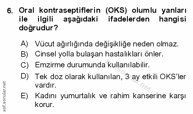 6. soru: Oral kontraseptiflerin (OKS) olumlu yanları ile ilgili aşağıdaki ifadelerden hangisi dogrudur? A) Vücut ağırlığında d…