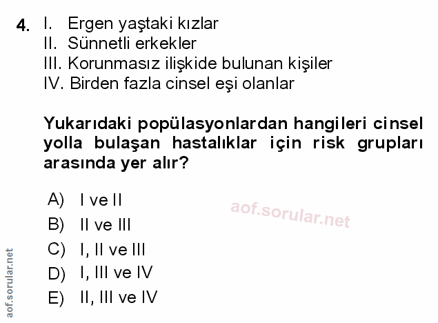 4. soru: I. Ergen yaştaki kızlar Il. Sunnetli erkekler IIl. Korunmasız ilişkide bulunan kişiler IV. Bırden fazla cinsel eşi ol…