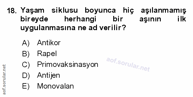 18. soru: Yaşam siklusu boyunca hiç aşılanmamış bireyde herhangi bir aşının ilk uygulanmasına ne ad verilir? A) Antikor B) Rape…