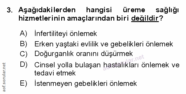 3. soru: Aşağıdakilerden hangisi üreme saglığı hizmetlerinin amaçlarından biri değildir? A) Infertiliteyi onlemek Erken yaştak…