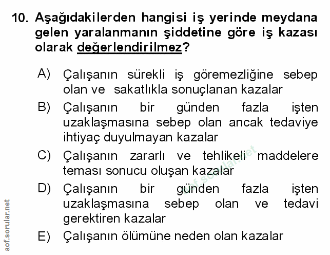 10. soru: Aşağıdakilerden hangisi iş yerinde meydana gelen yaralanmanın şiddetine göre iş kazası olarak değerlendirilmez? A) Ça…