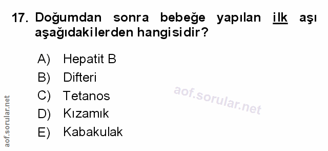 17. soru: Doğumdan sonra bebeğe yapılan ilk aşl aşağıdakilerden hangisidir? A) Hepatit B B) Difteri C) Tetanos D) Kızamık E) Ka…