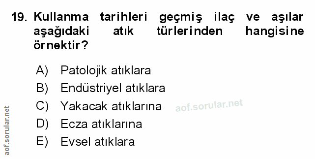 19. soru: Kullanma tarihleri geçmiş ilaç ve aşılar aşağıdaki atık türlerinden hangisine örnektir? A) Patolojik atıklara B) Endü…