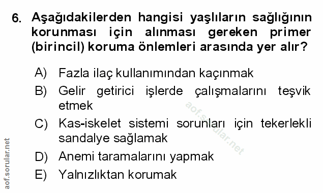 6. soru: Aşağıdakilerden hangisi yaşlıların sağlığının korunması için alınması gereken primer (birincil) koruma önlemleri aras…