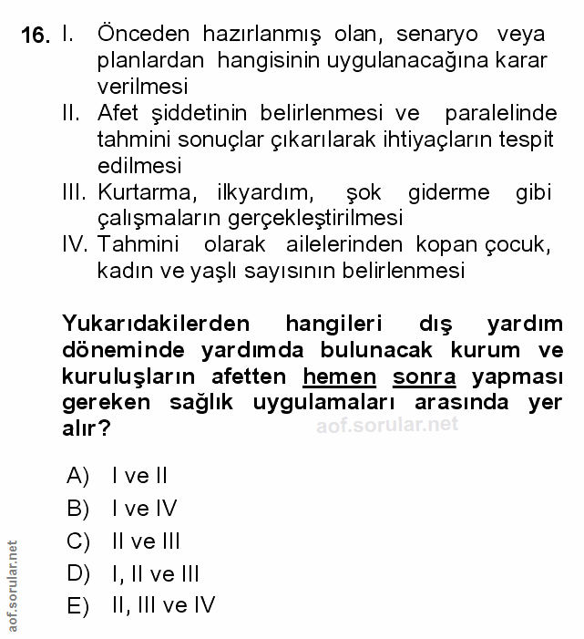 16. soru: I. Önceden hazırlanmış olan, senaryo veya planlardan hangisinin uygulanacağına karar verilmesi Il. Afet şiddetinin be…