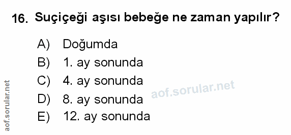 16. soru: Suçiçeği aşısı bebege ne zaman yapılır? A) Doğumda B) 1. ay sonunda C) 4. ay sonunda D) 8. ay sonunda E) 12. ay sonunda