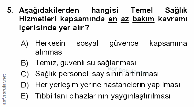 5. soru: Aşağıdakilerden hangisi Temel Saglık Hizmetleri kapsamında en az bakım kavramı içerisinde yer alır ? A) Herkesin sosy…