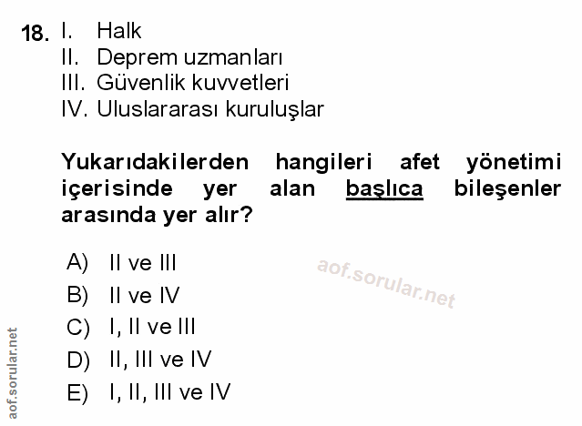 18. soru: I. Halk Il. Deprem uzmanları III. Güvenlik kuvvetleri IV. Uluslararası kuruluşlar Yukarıdakilerden hangileri afet yön…