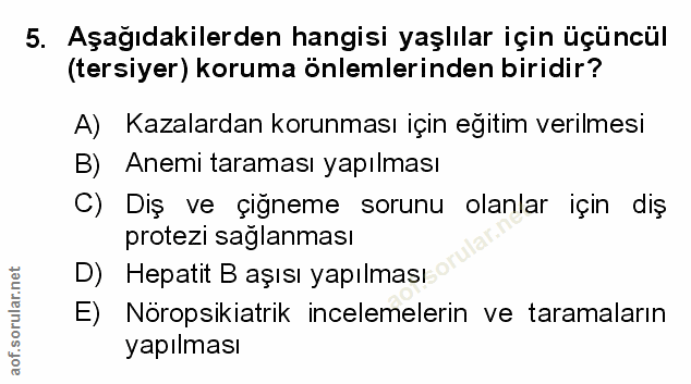 5. soru: Aşağıdakilerden hangisi yaşlılar için üçüncül (tersiyer) koruma önlemlerinden biridir? A) Kazalardan korunması için e…